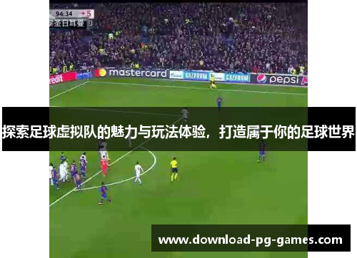 探索足球虚拟队的魅力与玩法体验，打造属于你的足球世界