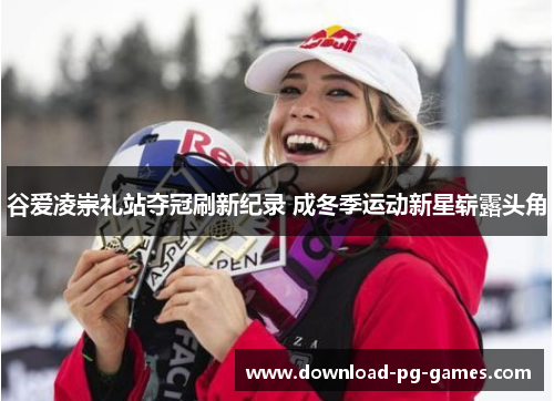 谷爱凌崇礼站夺冠刷新纪录 成冬季运动新星崭露头角