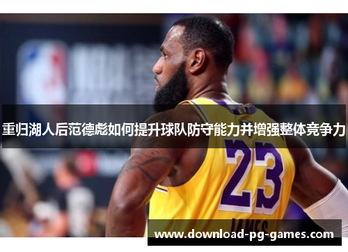 重归湖人后范德彪如何提升球队防守能力并增强整体竞争力