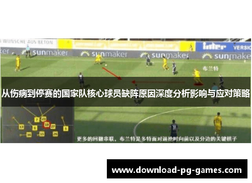 从伤病到停赛的国家队核心球员缺阵原因深度分析影响与应对策略