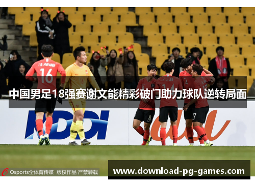 中国男足18强赛谢文能精彩破门助力球队逆转局面